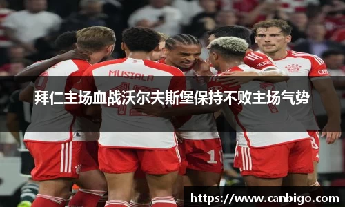 拜仁主场血战沃尔夫斯堡保持不败主场气势