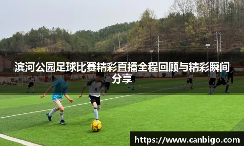 滨河公园足球比赛精彩直播全程回顾与精彩瞬间分享