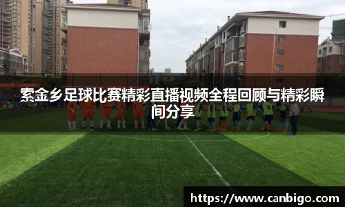 索金乡足球比赛精彩直播视频全程回顾与精彩瞬间分享